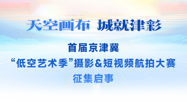 “天空画布・城就津彩——首届京津冀 低空艺术季”摄影& 短视频航拍大赛 征集启事